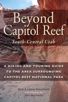 Beyond Capital Reef: South-Central Utah: A Hiking and Touring Guide to the Area Surrounding Capitol Reef National Park 1934553573 Book Cover