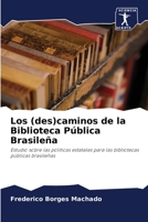 Los (des)caminos de la Biblioteca Pública Brasileña: Estudio sobre las políticas estatales para las bibliotecas públicas brasileñas 6205880636 Book Cover