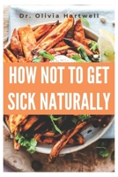How Not to Get Sick Naturally: The Ultimate Holistic Guide to Reversing Insulin Resistance, Losing Weight, and Staying Disease-Free B0DZ2VL5XX Book Cover