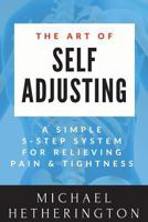 The Art of Self-Adjusting: The Best and Safest Way to Adjust Your Own Body to Reduce Pain and Enhance Your Body’s Healing Ability 1499118627 Book Cover