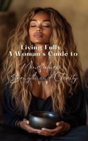 Living Fully: A Woman's Guide to Mindfulness, Strength, and Clarity B0DTK6X9H1 Book Cover