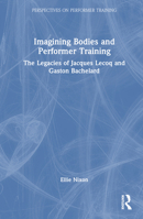 The Imagining Body in Performer Training: The Legacy of Jacques Lecoq and Gaston Bachelard (Perspectives on Performer Training) 1138365939 Book Cover