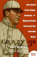 Crazy '08: How a Cast of Cranks, Rogues, Boneheads, and Magnates Created the Greatest Year in Baseball History 0060889381 Book Cover