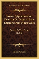 Novus epigrammatum delectus: or, original state epigrams, and minor odes: suited to the times. All written by the same author. 1104300885 Book Cover