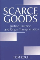 Scarce Goods: Justice, Fairness, and Organ Transplantation 0275974332 Book Cover