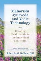 Maharishi Ayurveda and Vedic Technology: Creating Ideal Health for the Individual and World, Adapted and Updated from The Physiology of Consciousness: Part 2 0997220732 Book Cover