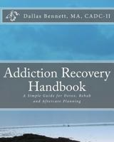The Addiction Recovery Handbook: A Simple Guide for Detox, Rehab & Aftercare Planning 1497575850 Book Cover