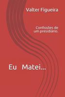 Eu Matei...: Confissões de um presidiário. 1796769312 Book Cover