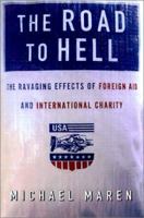 The Road to Hell: The Ravaging Effects of Foreign Aid and International Charity 0743227867 Book Cover