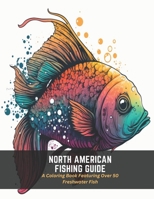 North American Fishing Guide: A Coloring Book Featuring Over 50 Freshwater Fish B0C5FCR1GR Book Cover