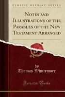 Notes and Illustrations of the Parables of the New Testament: Arranged According to the Time in Whic 1437133770 Book Cover