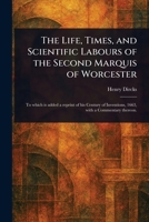 The Life, Times, and Scientific Labours of the Second Marquis of Worcester 1023271249 Book Cover