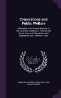 Corporations and Public Welfare: Addresses at the Annual Meeting of the American Academy of Political and Social Science, Philadelphia 1377387267 Book Cover