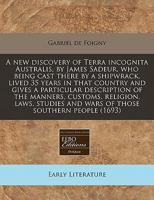 A new discovery of Terra incognita Australis, by James Sadeur, who being cast there by a shipwrack, lived 35 years in that country and gives a ... and wars of those southern people 1240792727 Book Cover