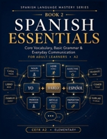 Spanish Essentials: Core Vocabulary, Basic Grammar & Everyday Communication for Adult Learners — A2 B0HFKN2B7Z Book Cover