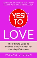 Yes! To Love: The Ultimate Guide to Personal Transformation for Everyday Life Balance 0993519806 Book Cover