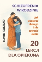 Schizofrenia w rodzinie — 20 lekcji dla opiekuna: Jak wspierac chorego i nie zatracic siebie (Polish Edition) B0GFMDZM5B Book Cover
