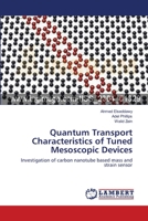 Quantum Transport Characteristics of Tuned Mesoscopic Devices: Investigation of carbon nanotube based mass and strain sensor 3659341452 Book Cover