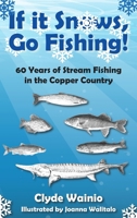If It Snows, Go FIshing!: 60 Years of Stream Fishing in the Copper Country B0FQYY7VCZ Book Cover