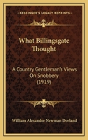 What Billingsgate Thought: A Country Gentleman's Views On Snobbery 1165775468 Book Cover