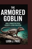 The Armored Goblin: How a Forgotten Fossil Rewrote Lizard Evolution B0FPBDFKYS Book Cover