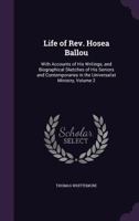 Life of REV. Hosea Ballou: With Accounts of His Writings, and Biographical Sketches of His Seniors and Contemporaries in the Universalist Ministry, Volume 2 1357637330 Book Cover