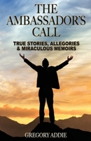 The Ambassador's Call: True stories, allegories and miraculous memoirs 159755555X Book Cover