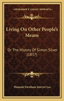 Living On Other People's Means: Or The History Of Simon Silver 124526463X Book Cover