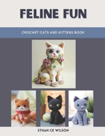 Feline Fun: Crochet Cats and Kittens Book B0DS69RVKQ Book Cover