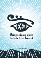 Suspicious Eyes Taints The Heart 0645286036 Book Cover