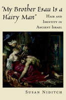 "My Brother Esau Is a Hairy Man": Hair and Identity in Ancient Israel 019518114X Book Cover