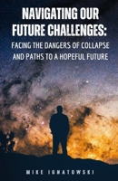 Navigating Our Future Challenges: Facing the Dangers of Collapse and Paths to a Hopeful Future B0F44GM3QX Book Cover