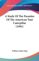 A Study Of The Parasites Of The American Tent Caterpillar 1271375567 Book Cover