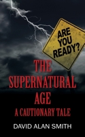 The Supernatural Age: A Cautionary Tale 1977233414 Book Cover