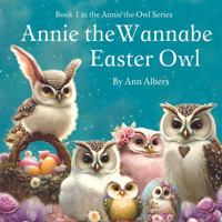 Annie the Wannabe Easter Owl: Book 1 in the Annie the Owl Series 1949780066 Book Cover