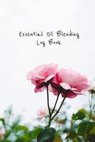 Essential Oil Blending Log Book: Pink rose cover workbook to record new recipes, intentions, uses, scents, benefits, and notes 1798814218 Book Cover