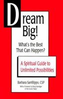 Dream Big! What's the Best That Can Happen? A Spiritual Guide to Unlimited Possibilities 0966921542 Book Cover