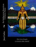 The Corn People: An Indigenous American Creation Story: La Raza del Maiz 1470117177 Book Cover