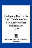 Darlegung Des Rechts Und Thatbestandes: Mit Authentischen Dokumenten (1839) 1160353875 Book Cover