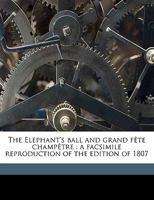 The Elephant's Ball, and Grand Fete Champetre: Intended as a Companion to Those Much Admired Pieces, The Butterfly's Ball, and The Peacock at Home: Illustrated With Elegant Engravings 1241098492 Book Cover