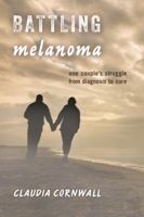 Battling Melanoma: One Couple's Struggle from Diagnosis to Cure 1442245158 Book Cover