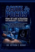Acute POCUS: Point-of-Care Ultrasound for Emergency & Critical Care: Evidence-Based Cardiac, Pulmonary, Abdominal, Trauma, Shock, Vascular, ... High-Stakes Bedside Decision-Making B0HG7HRW6W Book Cover