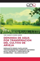 DEMANDA DE AGUA POR TRANSPIRACION DEL CULTIVO DE ARVEJA: MEDIANTE RIEGO CAPILAR EN TRANSPIROMETRO CERRADO EXTERNO EN EL DISTRITO Y PROVINCIA DE ACOBAMBA – HUANCAVELICA” 6202102993 Book Cover