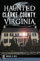 Haunted Clarke County, Virginia 146714228X Book Cover