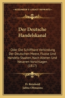 Der Deutsche Handelskanal: Oder Die Schiffbare Verbindung Der Deutschen Meere, Flusse Und Handels-Staaten, Nach Alteren Und Neueren Vorschlagen (1817) 1160429472 Book Cover