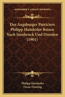 Des Augsburger Patriciers Philipp Hainhofer Reisen Nach Innsbruck Und Dresden (1901) 1018430903 Book Cover