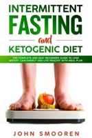 Intermittent Fasting and Ketogenic Diet: The Complete and Easy Beginners Guide to Lose Weight, Gain Energy and Live Healthy with Meal Plan (Intermittent Fasting 16/8 and Keto Diet with Autophagy) 1696074479 Book Cover