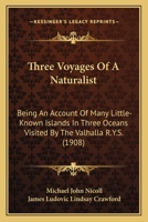 Three Voyages of a Naturalist, Being an Account of Many Little- Known Islands in Three Oceans Visited by the Valhalla, R.Y.S.; - Primary Source Editio 0548851093 Book Cover