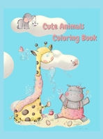 Cute animals coloring book: An Kids Coloring Book with Fun, Easy, and Relaxing Coloring Pages for Animal Lovers (Cute Animal Coloring Books), Perfect Gift For Kids 2-4, 4-8 years, Boys & Girls, Toddle 1008937002 Book Cover
