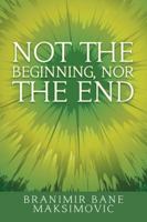 Not the Beginning, Nor the End 1504308816 Book Cover